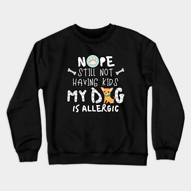 Nope Still Not Having Kids My Dog Is Allergic. Crewneck Sweatshirt by hs Designs